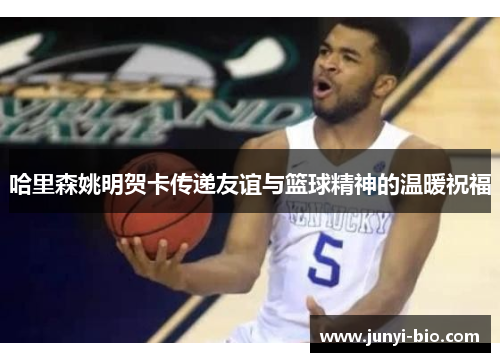 哈里森姚明贺卡传递友谊与篮球精神的温暖祝福