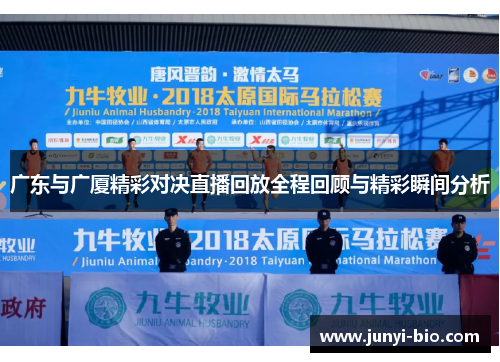 广东与广厦精彩对决直播回放全程回顾与精彩瞬间分析