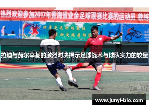 拉迪与赫尔辛基的激烈对决揭示足球战术与球队实力的较量